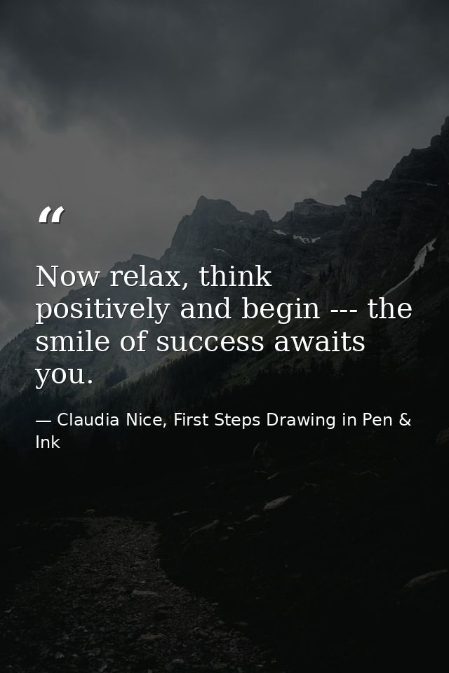 Now relax, think positively and begin --- the smile of success awaits you. — Claudia Nice, First Steps Drawing in Pen & Ink