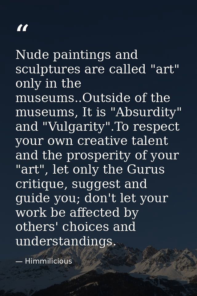 Nude paintings and sculptures are called "art" only in the museums..Outside of the museums, It is "Absurdity" and "Vulga — Himmilicious