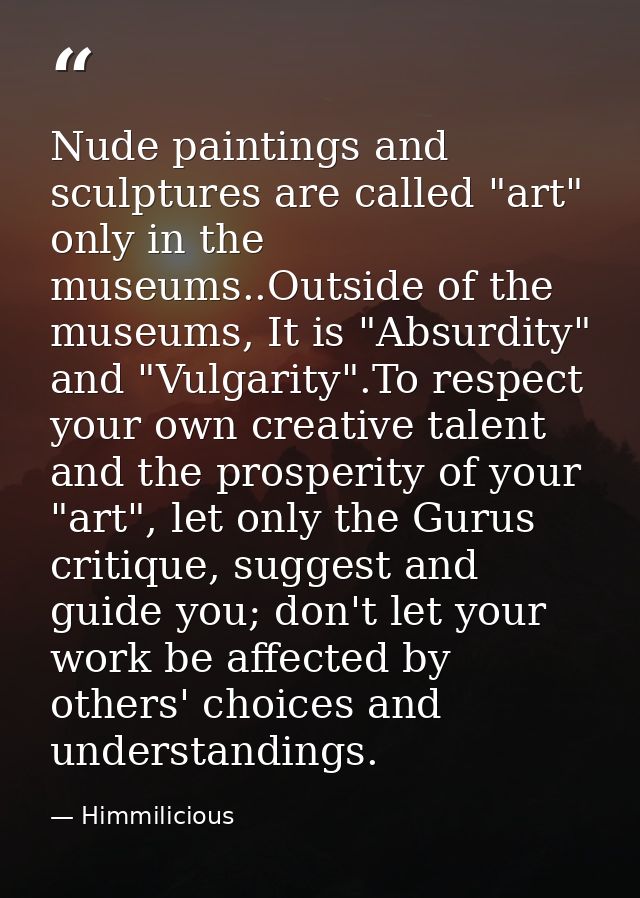 Nude paintings and sculptures are called "art" only in the museums..Outside of the museums, It is "Absurdity" and "Vulga — Himmilicious