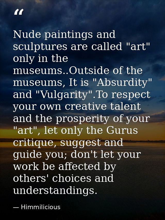 Nude paintings and sculptures are called "art" only in the museums..Outside of the museums, It is "Absurdity" and "Vulga — Himmilicious