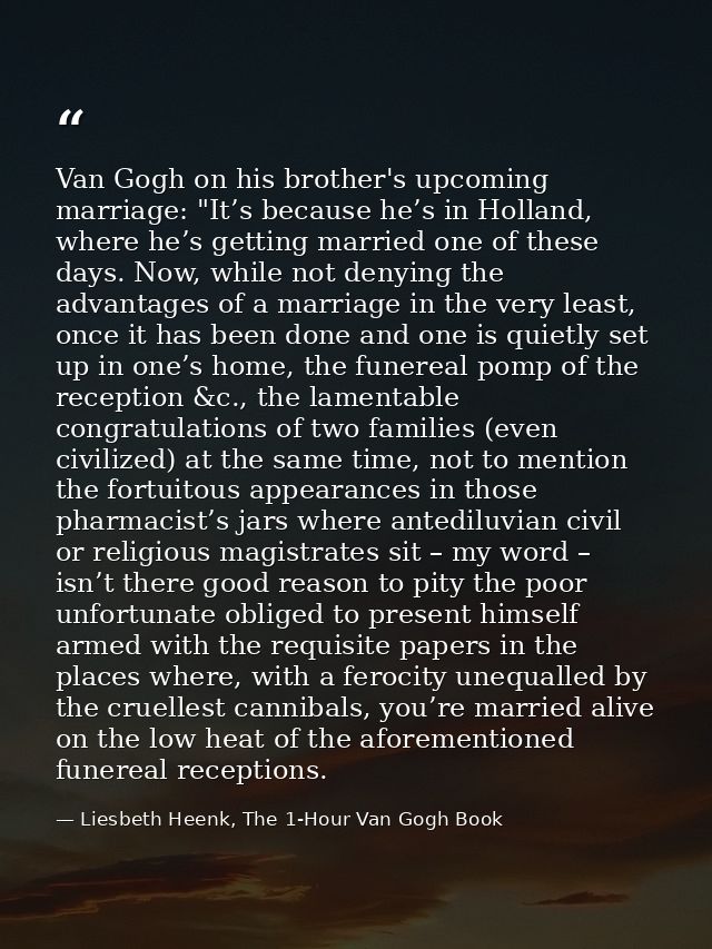 Van Gogh on his brother's upcoming marriage: "It’s because he’s in Holland, where he’s getting married one of these days — Liesbeth Heenk, The 1-Hour Van Gogh Book