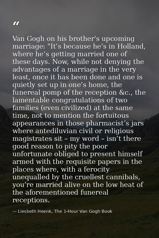 Van Gogh on his brother's upcoming marriage: "It’s because he’s in Holland, where he’s getting married one of these days — Liesbeth Heenk, The 1-Hour Van Gogh Book