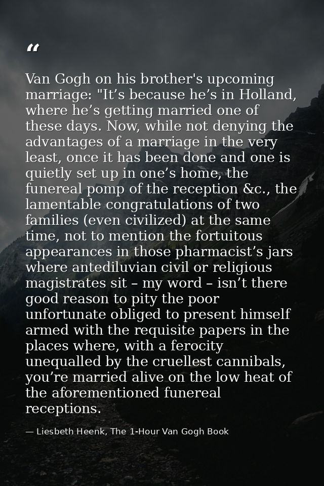 Van Gogh on his brother's upcoming marriage: "It’s because he’s in Holland, where he’s getting married one of these days — Liesbeth Heenk, The 1-Hour Van Gogh Book