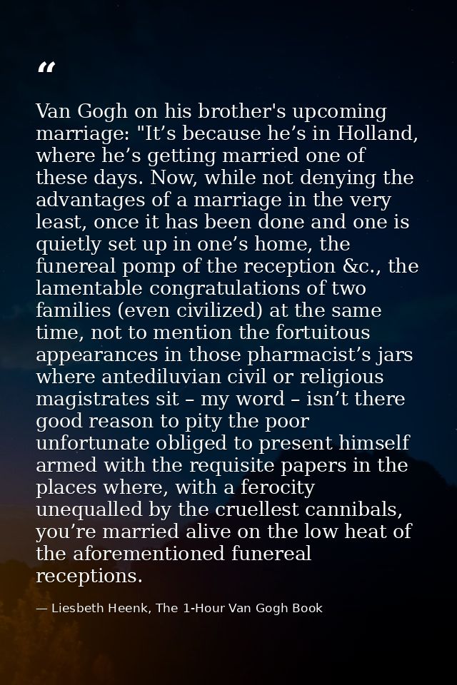 Van Gogh on his brother's upcoming marriage: "It’s because he’s in Holland, where he’s getting married one of these days — Liesbeth Heenk, The 1-Hour Van Gogh Book