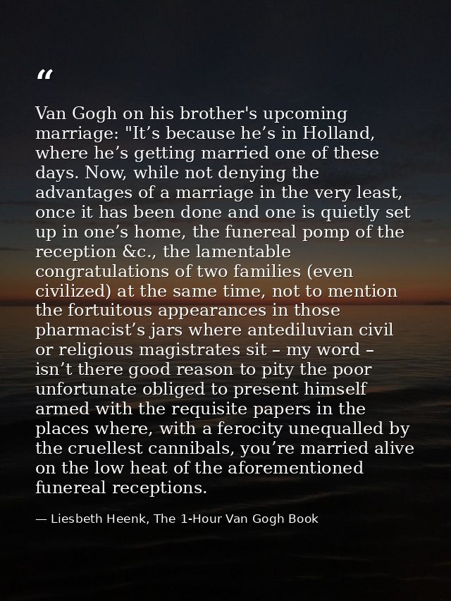 Van Gogh on his brother's upcoming marriage: "It’s because he’s in Holland, where he’s getting married one of these days — Liesbeth Heenk, The 1-Hour Van Gogh Book