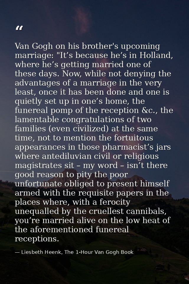 Van Gogh on his brother's upcoming marriage: "It’s because he’s in Holland, where he’s getting married one of these days — Liesbeth Heenk, The 1-Hour Van Gogh Book