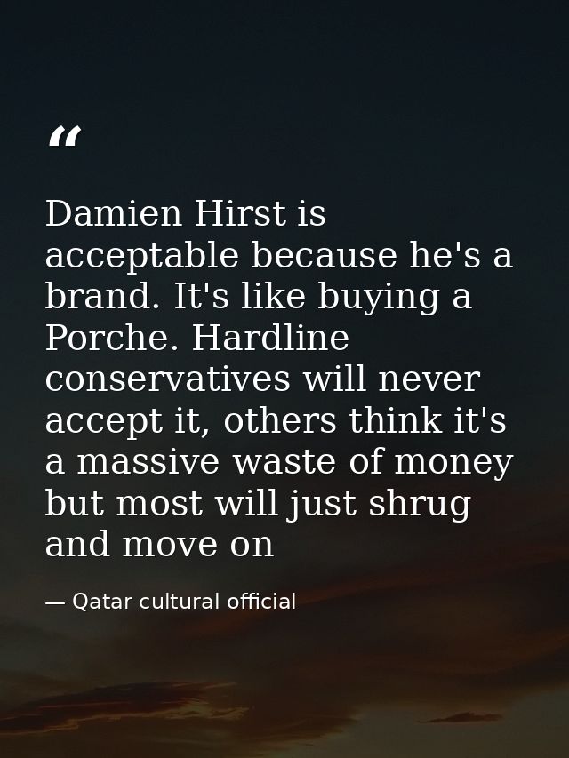 Damien Hirst is acceptable because he's a brand. It's like buying a Porche. Hardline conservatives will never accept it, — Qatar cultural official