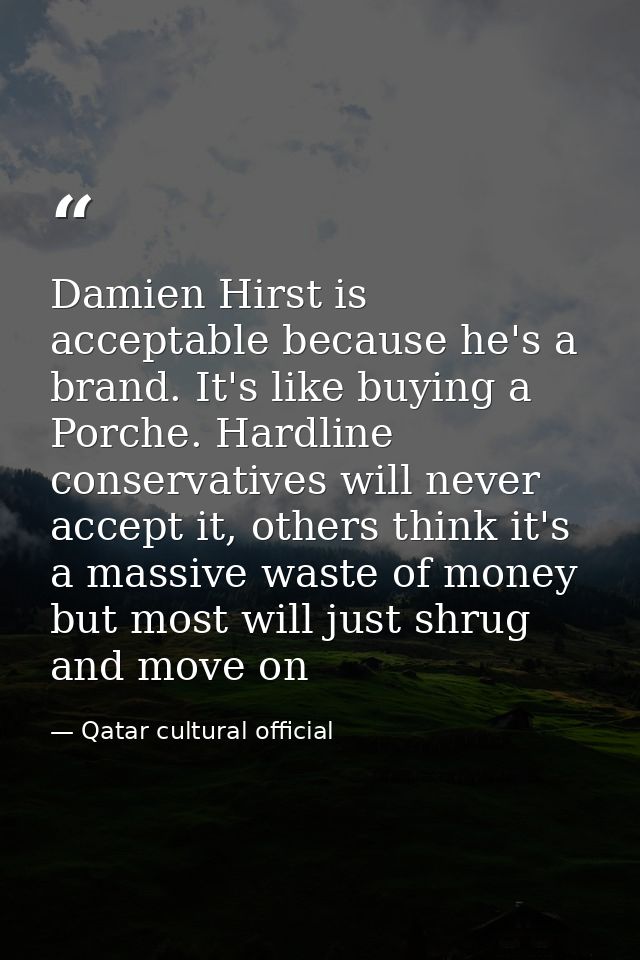 Damien Hirst is acceptable because he's a brand. It's like buying a Porche. Hardline conservatives will never accept it, — Qatar cultural official