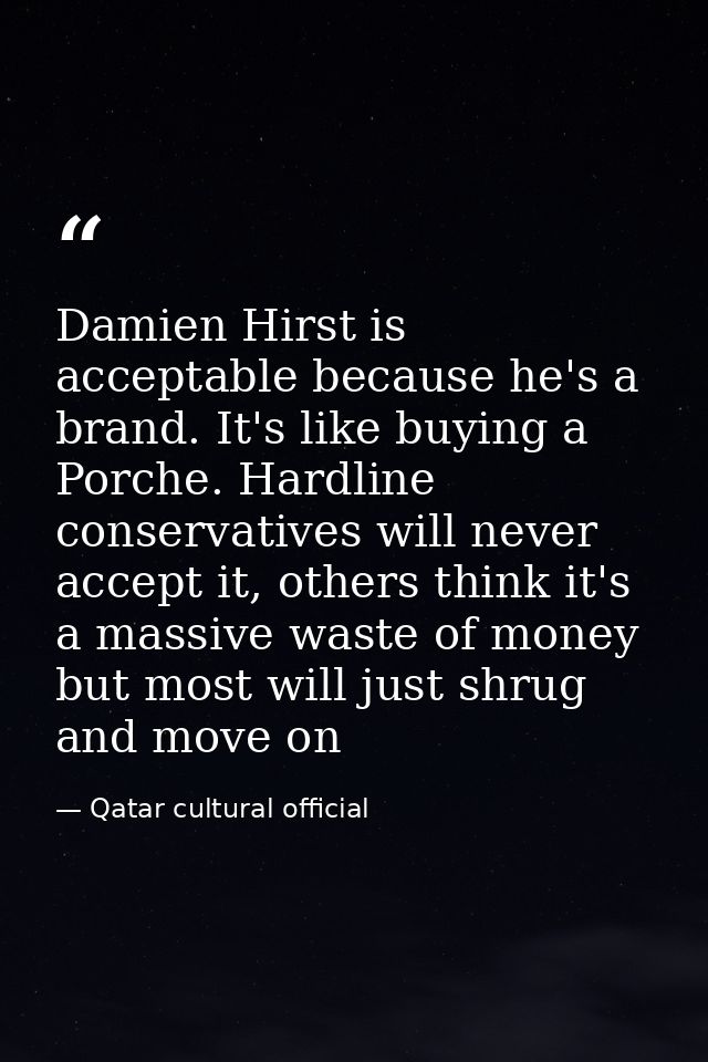 Damien Hirst is acceptable because he's a brand. It's like buying a Porche. Hardline conservatives will never accept it, — Qatar cultural official
