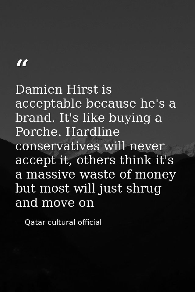 Damien Hirst is acceptable because he's a brand. It's like buying a Porche. Hardline conservatives will never accept it, — Qatar cultural official