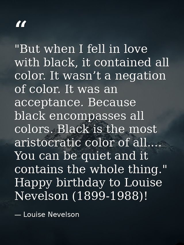 ‎"But when I fell in love with black, it contained all color. It wasn’t a negation of color. It was an acceptance. Becau — Louise Nevelson