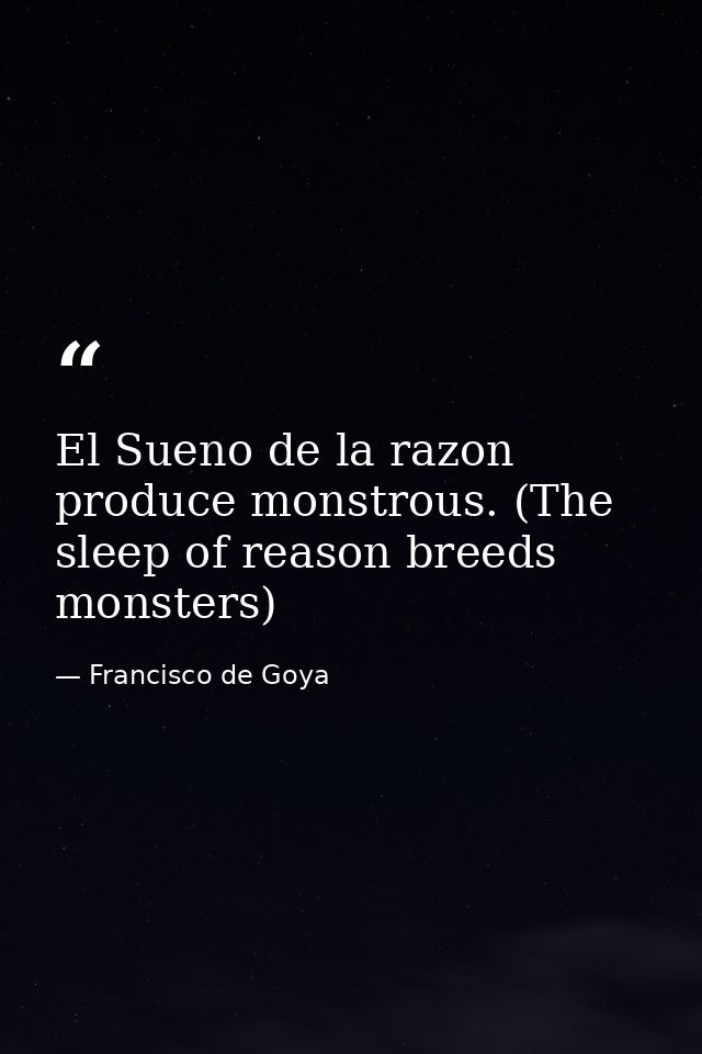 El Sueno de la razon produce monstrous. (The sleep of reason breeds monsters) — Francisco de Goya