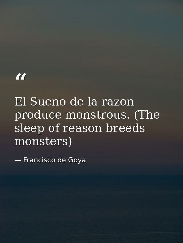 El Sueno de la razon produce monstrous. (The sleep of reason breeds monsters) — Francisco de Goya