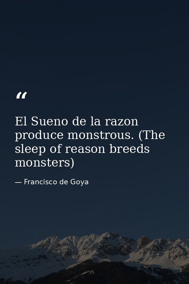 El Sueno de la razon produce monstrous. (The sleep of reason breeds monsters) — Francisco de Goya