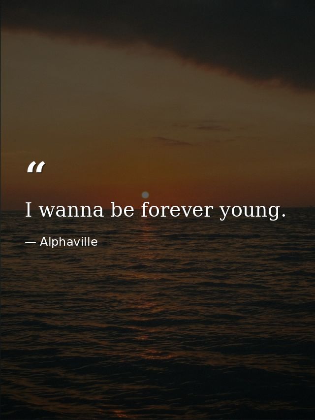 I wanna be forever young. — Alphaville