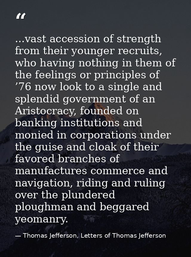 ...vast accession of strength from their younger recruits, who having nothing in them of the feelings or principles of ’ — Thomas Jefferson, Letters of Thomas Jefferson