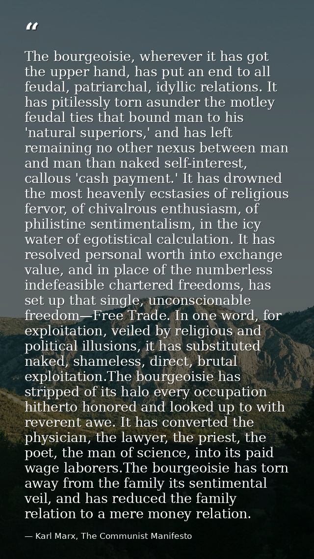 The bourgeoisie, wherever it has got the upper hand, has put an end to all feudal, patriarchal, idyllic relations. It ha — Karl Marx, The Communist Manifesto