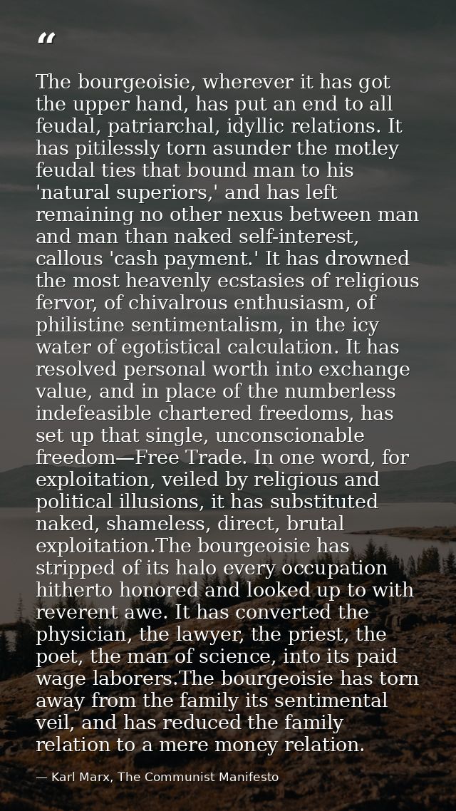 The bourgeoisie, wherever it has got the upper hand, has put an end to all feudal, patriarchal, idyllic relations. It ha — Karl Marx, The Communist Manifesto