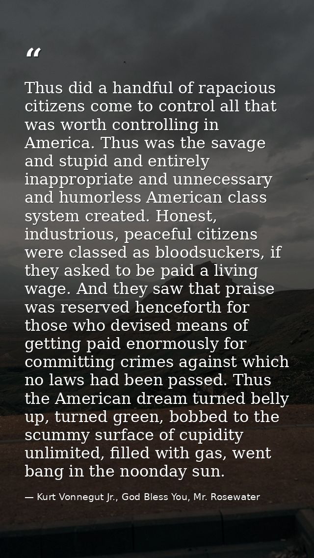 Thus did a handful of rapacious citizens come to control all that was worth controlling in America. Thus was the savage  — Kurt Vonnegut Jr., God Bless You, Mr. Rosewater