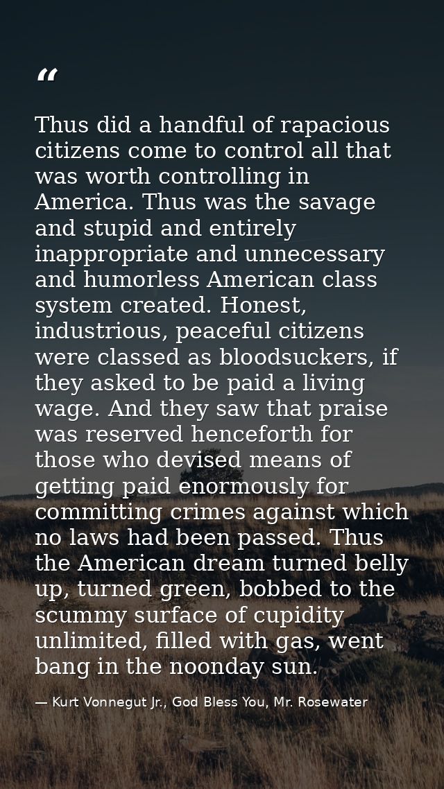 Thus did a handful of rapacious citizens come to control all that was worth controlling in America. Thus was the savage  — Kurt Vonnegut Jr., God Bless You, Mr. Rosewater