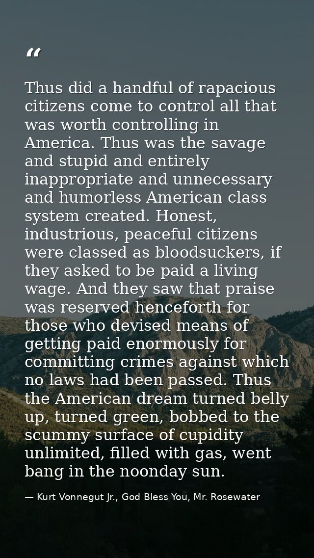 Thus did a handful of rapacious citizens come to control all that was worth controlling in America. Thus was the savage  — Kurt Vonnegut Jr., God Bless You, Mr. Rosewater