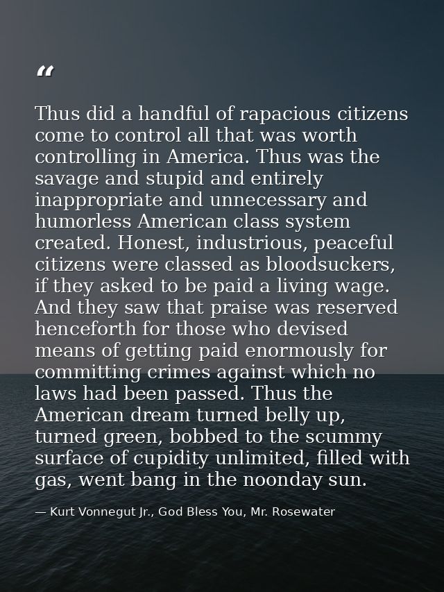 Thus did a handful of rapacious citizens come to control all that was worth controlling in America. Thus was the savage  — Kurt Vonnegut Jr., God Bless You, Mr. Rosewater