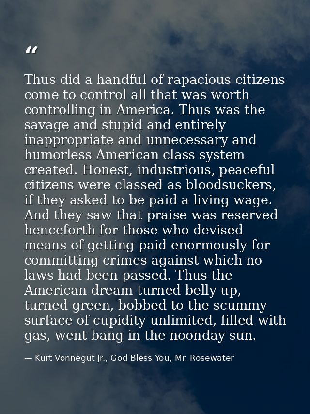 Thus did a handful of rapacious citizens come to control all that was worth controlling in America. Thus was the savage  — Kurt Vonnegut Jr., God Bless You, Mr. Rosewater