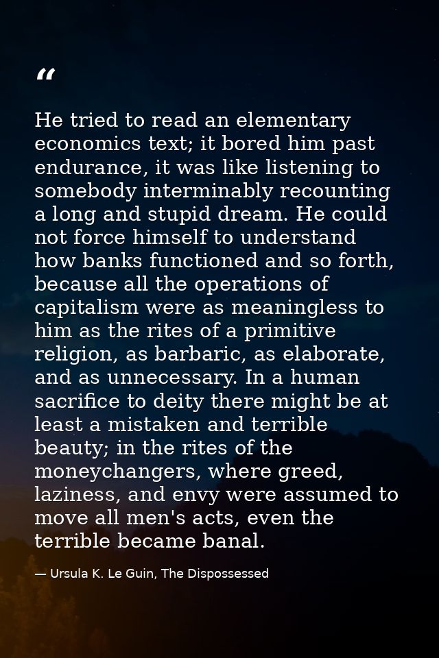 He tried to read an elementary economics text; it bored him past endurance, it was like listening to somebody interminab — Ursula K. Le Guin, The Dispossessed