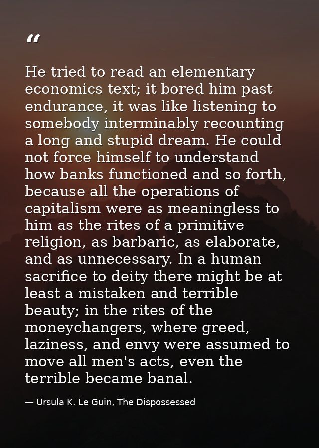 He tried to read an elementary economics text; it bored him past endurance, it was like listening to somebody interminab — Ursula K. Le Guin, The Dispossessed