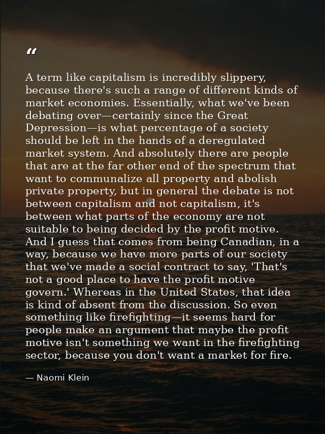 A term like capitalism is incredibly slippery, because there's such a range of different kinds of market economies. Esse — Naomi Klein