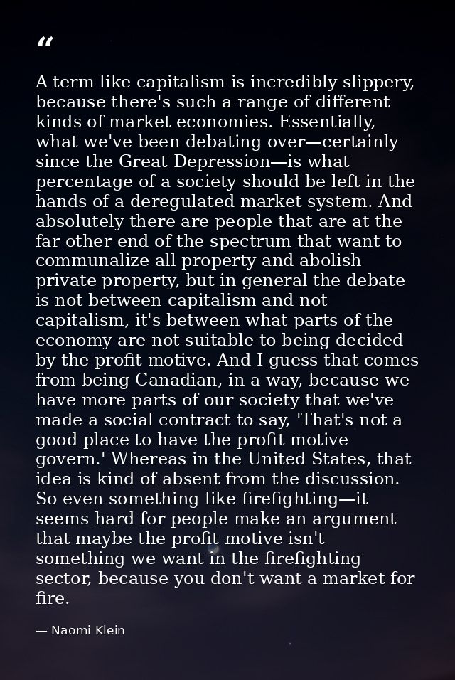A term like capitalism is incredibly slippery, because there's such a range of different kinds of market economies. Esse — Naomi Klein