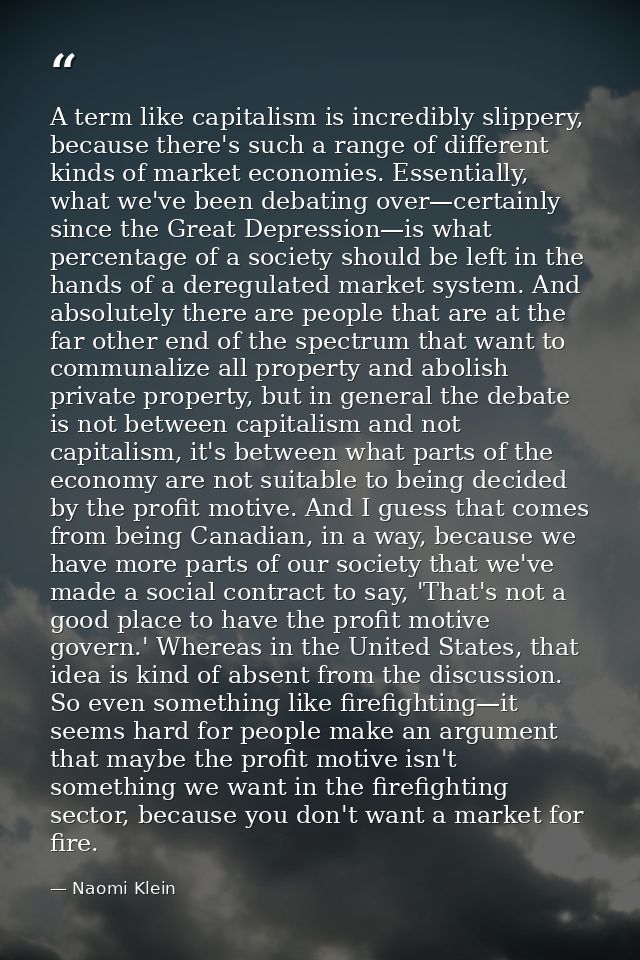 A term like capitalism is incredibly slippery, because there's such a range of different kinds of market economies. Esse — Naomi Klein