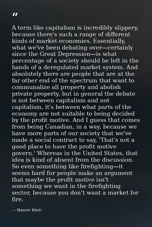 A term like capitalism is incredibly slippery, because there's such a range of different kinds of market economies. Esse — Naomi Klein