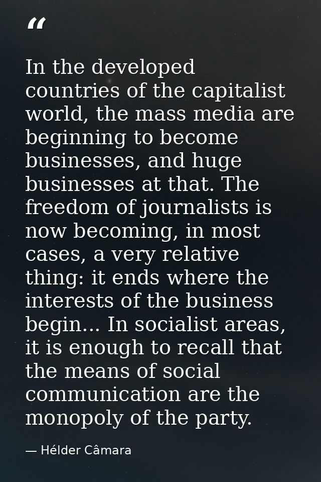 In the developed countries of the capitalist world, the mass media are beginning to become businesses, and huge business — Hélder Câmara