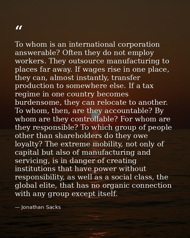 To whom is an international corporation answerable? Often they do not employ workers. They outsource manufacturing to pl — Jonathan Sacks