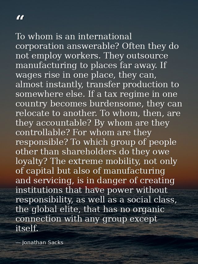 To whom is an international corporation answerable? Often they do not employ workers. They outsource manufacturing to pl — Jonathan Sacks