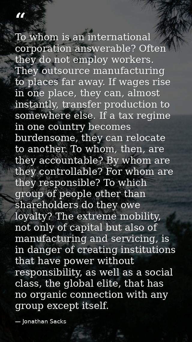 To whom is an international corporation answerable? Often they do not employ workers. They outsource manufacturing to pl — Jonathan Sacks