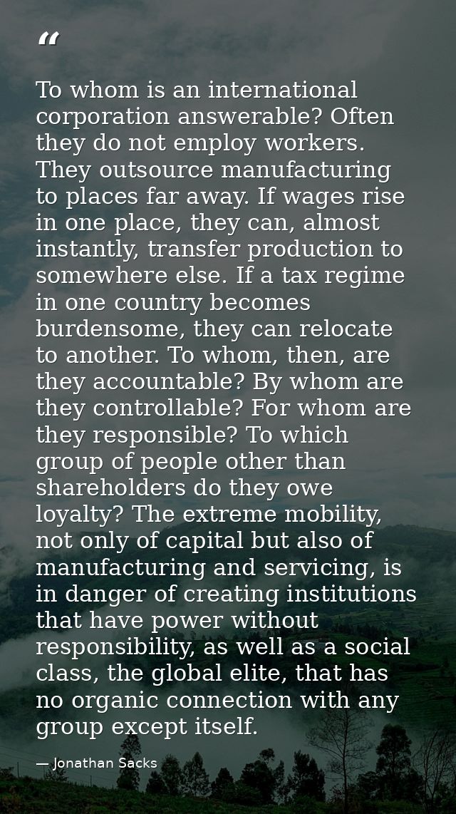 To whom is an international corporation answerable? Often they do not employ workers. They outsource manufacturing to pl — Jonathan Sacks