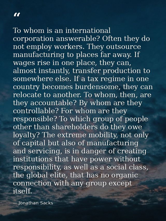 To whom is an international corporation answerable? Often they do not employ workers. They outsource manufacturing to pl — Jonathan Sacks