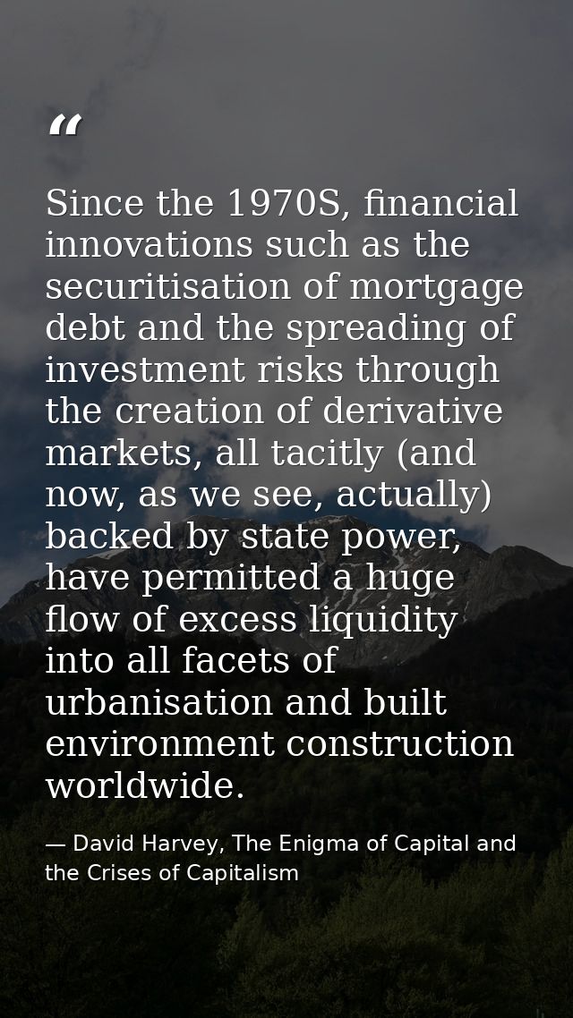 Since the 1970S, financial innova­tions such as the securitisation of mortgage debt and the spreading of investment risk — David Harvey, The Enigma of Capital and the Crises of Capitalism