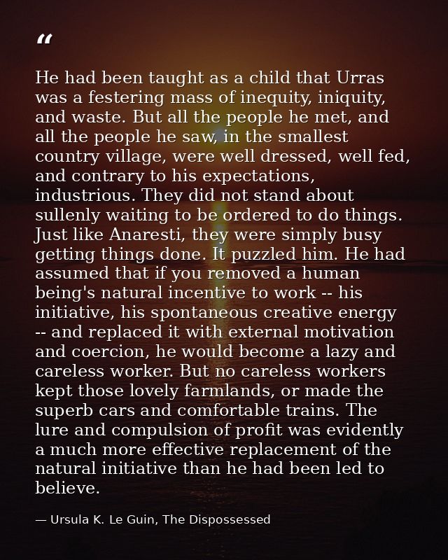 He had been taught as a child that Urras was a festering mass of inequity, iniquity, and waste. But all the people he me — Ursula K. Le Guin, The Dispossessed
