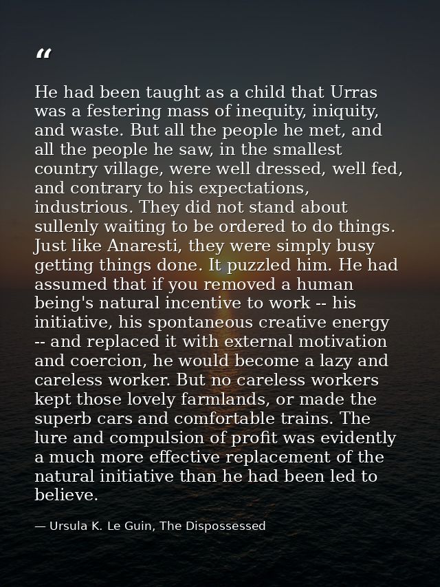 He had been taught as a child that Urras was a festering mass of inequity, iniquity, and waste. But all the people he me — Ursula K. Le Guin, The Dispossessed