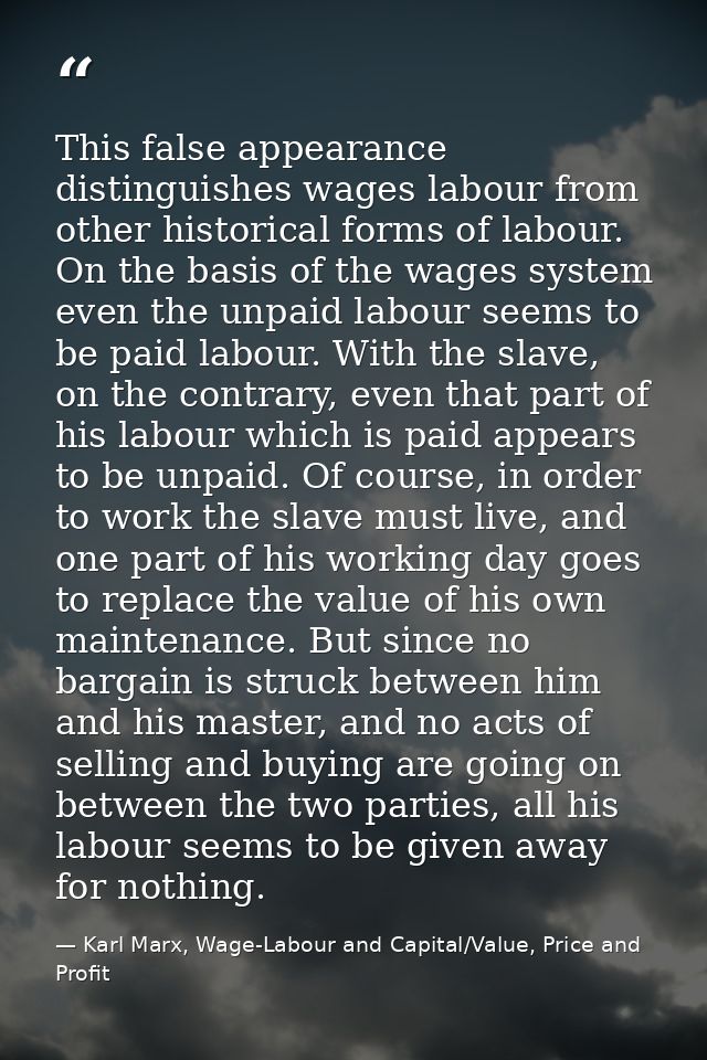 This false appearance distinguishes wages labour from other historical forms of labour. On the basis of the wages system — Karl Marx, Wage-Labour and Capital/Value, Price and Profit
