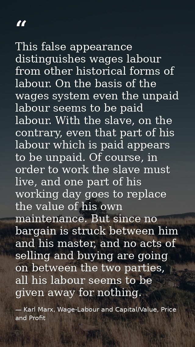 This false appearance distinguishes wages labour from other historical forms of labour. On the basis of the wages system — Karl Marx, Wage-Labour and Capital/Value, Price and Profit