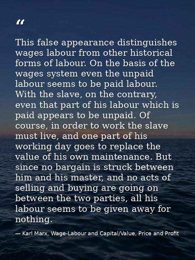 This false appearance distinguishes wages labour from other historical forms of labour. On the basis of the wages system — Karl Marx, Wage-Labour and Capital/Value, Price and Profit
