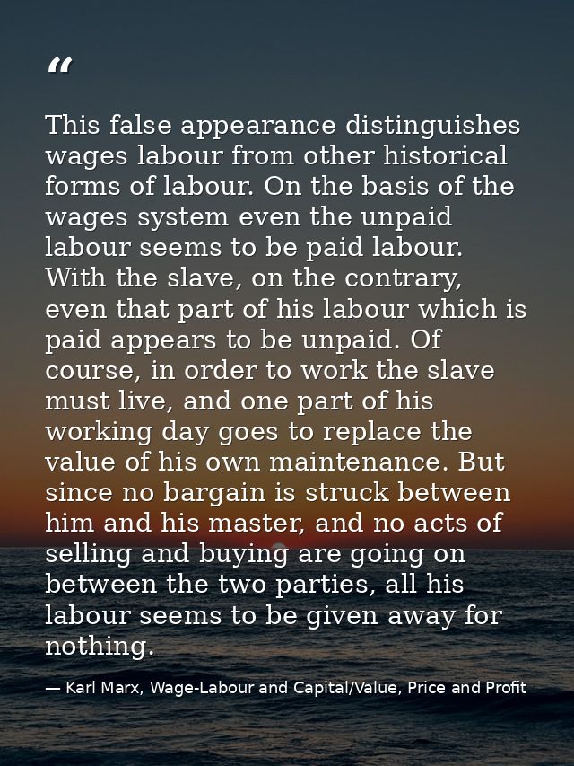 This false appearance distinguishes wages labour from other historical forms of labour. On the basis of the wages system — Karl Marx, Wage-Labour and Capital/Value, Price and Profit