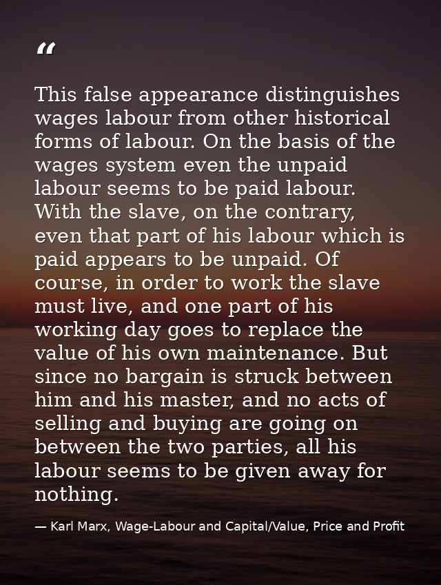 This false appearance distinguishes wages labour from other historical forms of labour. On the basis of the wages system — Karl Marx, Wage-Labour and Capital/Value, Price and Profit