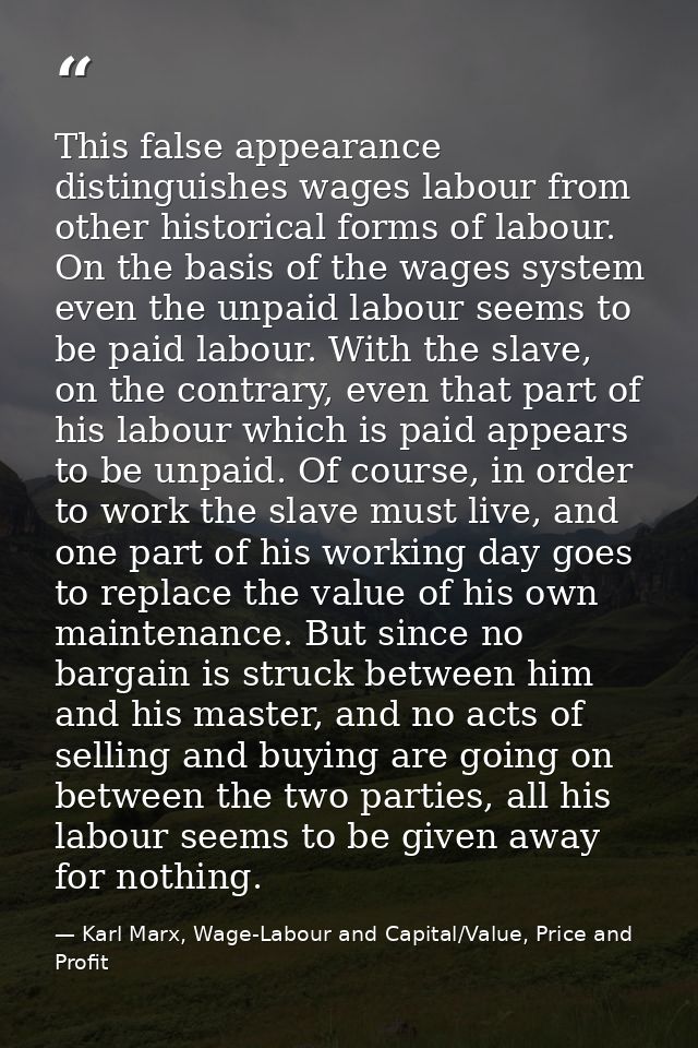This false appearance distinguishes wages labour from other historical forms of labour. On the basis of the wages system — Karl Marx, Wage-Labour and Capital/Value, Price and Profit