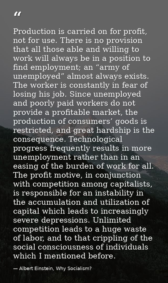 Production is carried on for profit, not for use. There is no provision that all those able and willing to work will alw — Albert Einstein, Why Socialism?