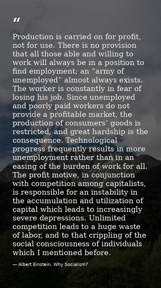 Production is carried on for profit, not for use. There is no provision that all those able and willing to work will alw — Albert Einstein, Why Socialism?
